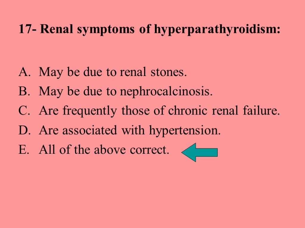 17- Renal symptoms of hyperparathyroidism: May be due to renal stones. May be due